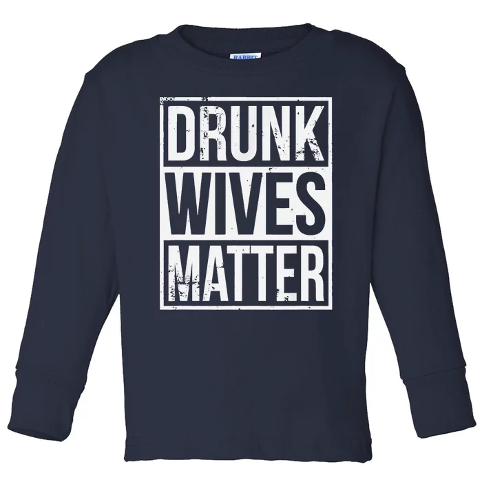 Drunk Wives Matter Funny Drinking Gift Toddler Long Sleeve Shirt