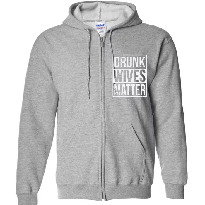 Drunk Wives Matter Funny Drinking Gift Full Zip Hoodie