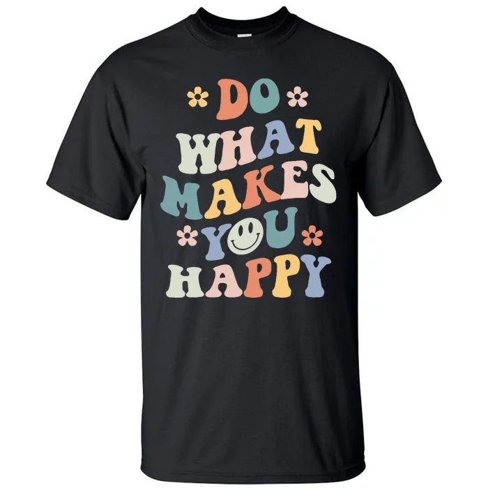 Do What Makes You Happy Tall T-Shirt