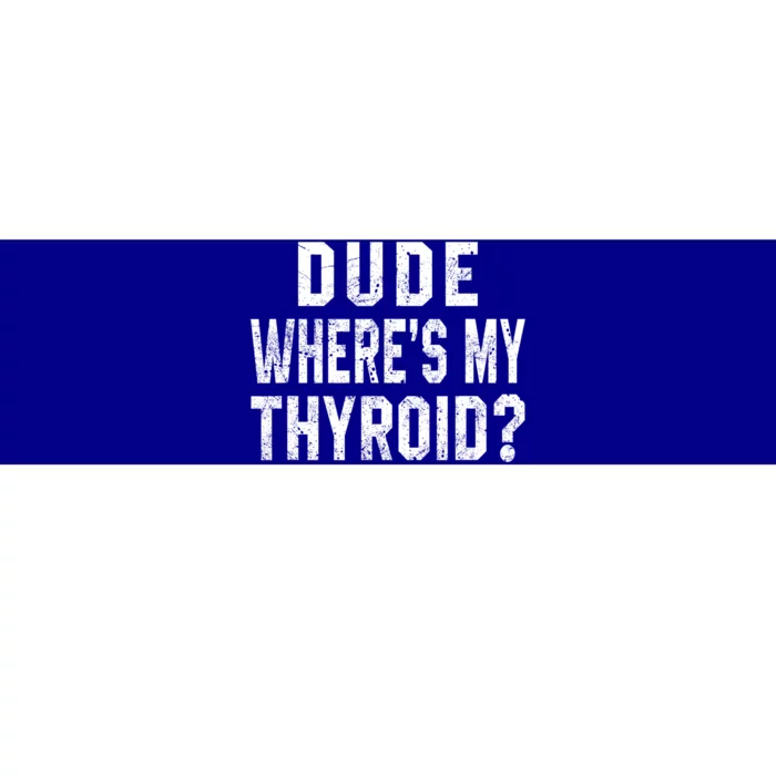 Dude Where's My Thyroid Funny Surgery Recovery Cancer Gift Meaningful Gift Bumper Sticker