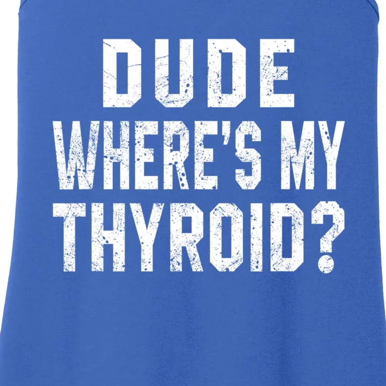 Dude Where's My Thyroid Funny Surgery Recovery Cancer Gift Meaningful Gift Ladies Essential Tank