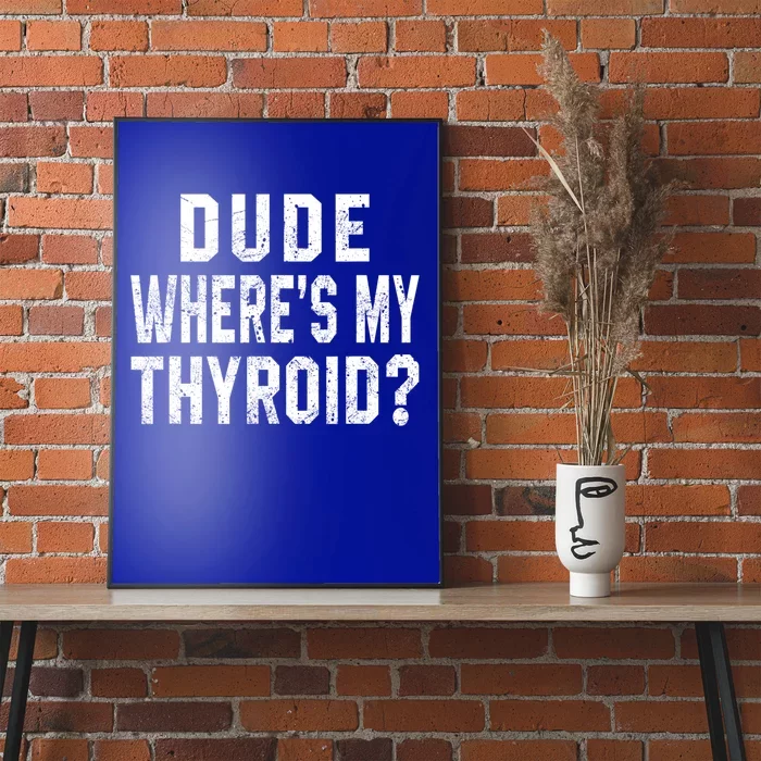 Dude Where's My Thyroid Funny Surgery Recovery Cancer Gift Meaningful Gift Poster