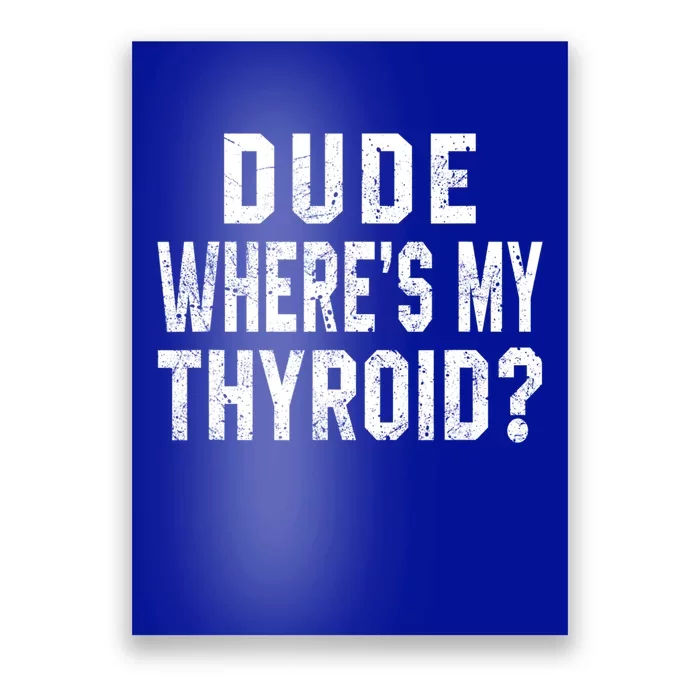 Dude Where's My Thyroid Funny Surgery Recovery Cancer Gift Meaningful Gift Poster