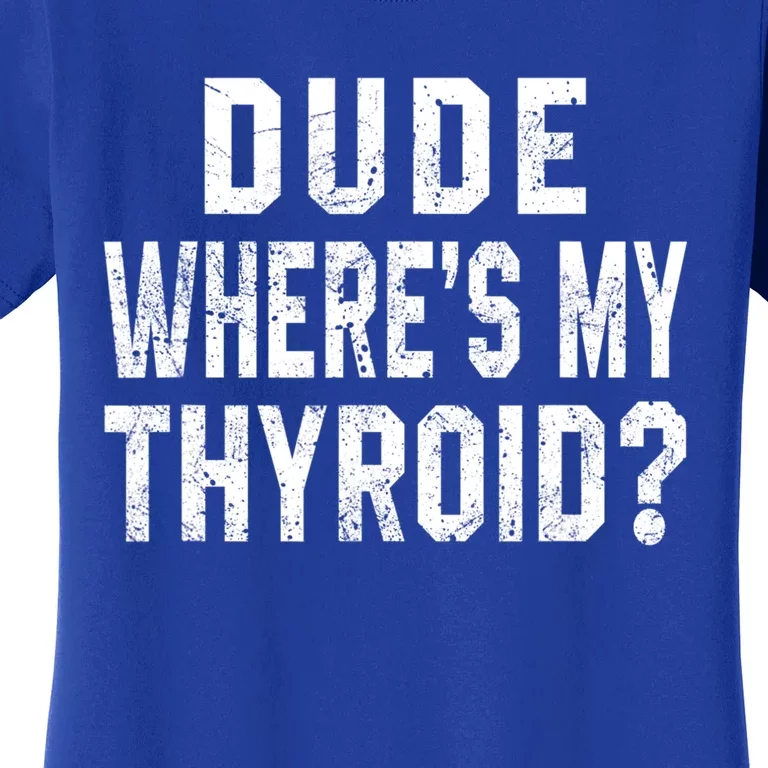 Dude Where's My Thyroid Funny Surgery Recovery Cancer Gift Meaningful Gift Women's T-Shirt