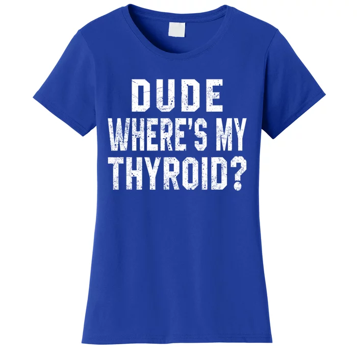 Dude Where's My Thyroid Funny Surgery Recovery Cancer Gift Meaningful Gift Women's T-Shirt