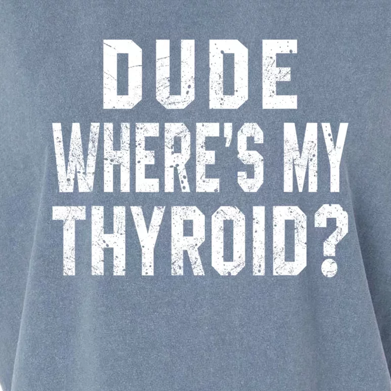 Dude Where's My Thyroid Funny Surgery Recovery Cancer Gift Meaningful Gift Garment-Dyed Women's Muscle Tee