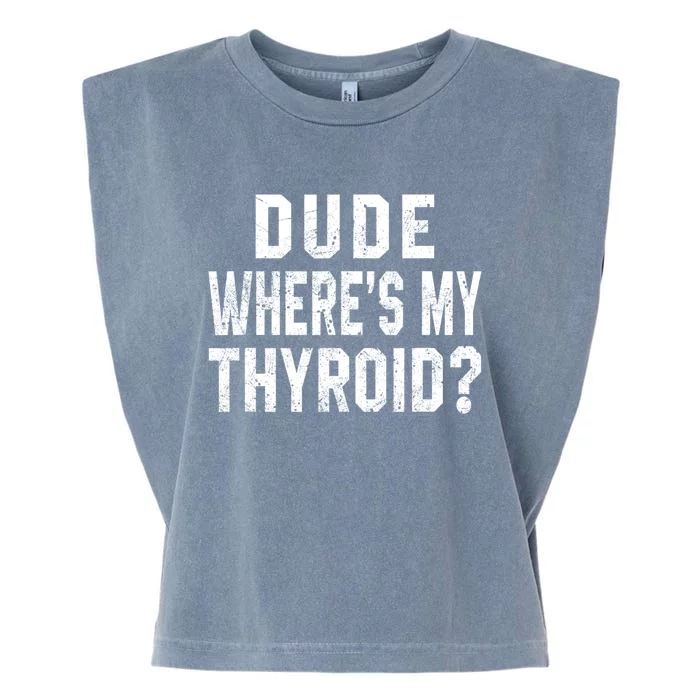 Dude Where's My Thyroid Funny Surgery Recovery Cancer Gift Meaningful Gift Garment-Dyed Women's Muscle Tee