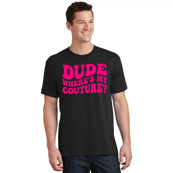 Dude Wheres My Couture Trending Sarcastic Funny Saying T-Shirt