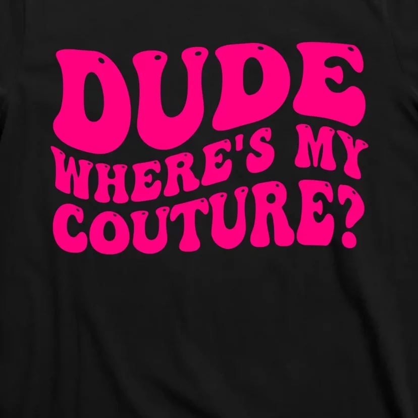 Dude Wheres My Couture Trending Sarcastic Funny Saying T-Shirt