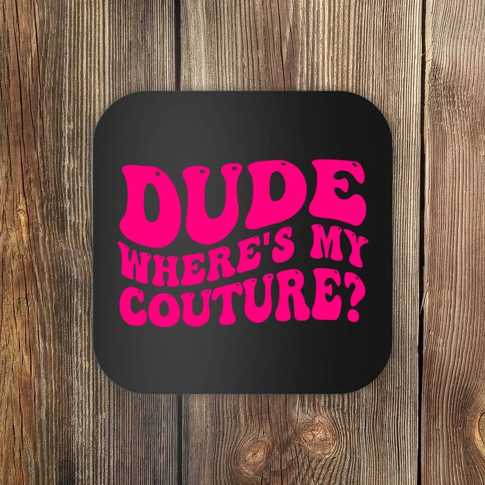 Dude Wheres My Couture Trending Sarcastic Funny Saying Coaster