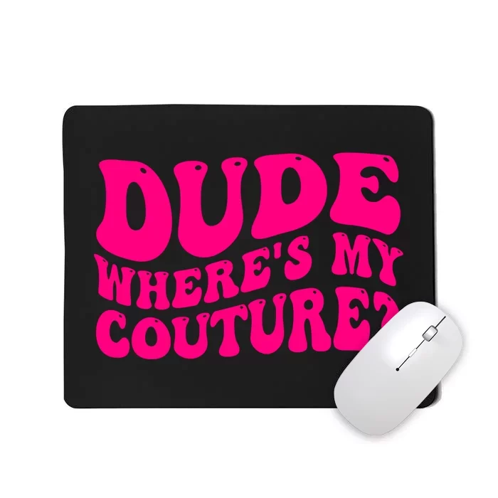 Dude Wheres My Couture Trending Sarcastic Funny Saying Mousepad