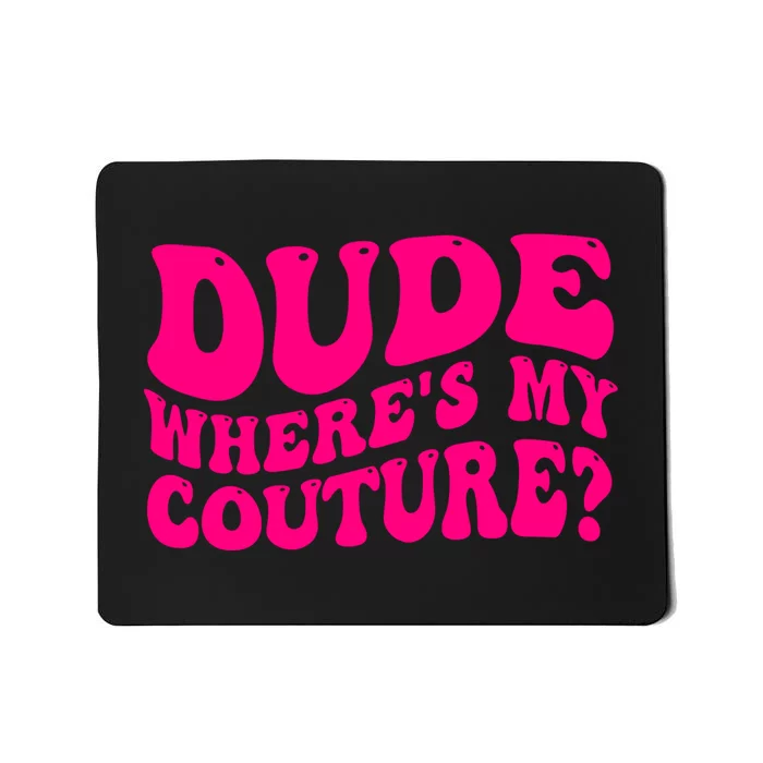 Dude Wheres My Couture Trending Sarcastic Funny Saying Mousepad