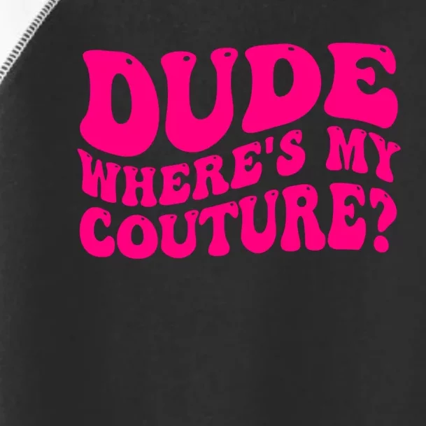 Dude Wheres My Couture Trending Sarcastic Funny Saying Toddler Fine Jersey T-Shirt