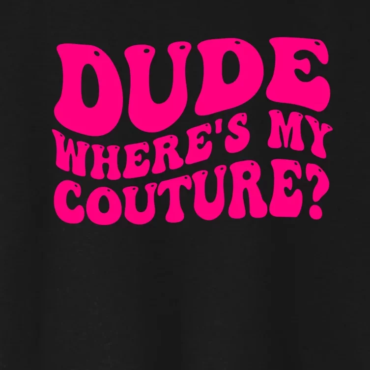 Dude Wheres My Couture Trending Sarcastic Funny Saying Women's Crop Top Tee