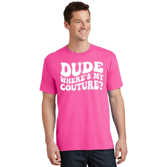 Dude Wheres My Couture Trending Sarcastic Funny Saying T-Shirt