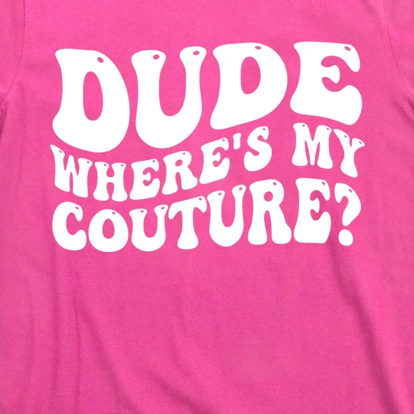 Dude Wheres My Couture Trending Sarcastic Funny Saying T-Shirt