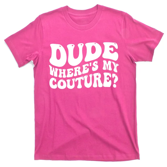 Dude Wheres My Couture Trending Sarcastic Funny Saying T-Shirt