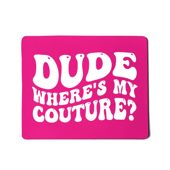 Dude Wheres My Couture Trending Sarcastic Funny Saying Mousepad