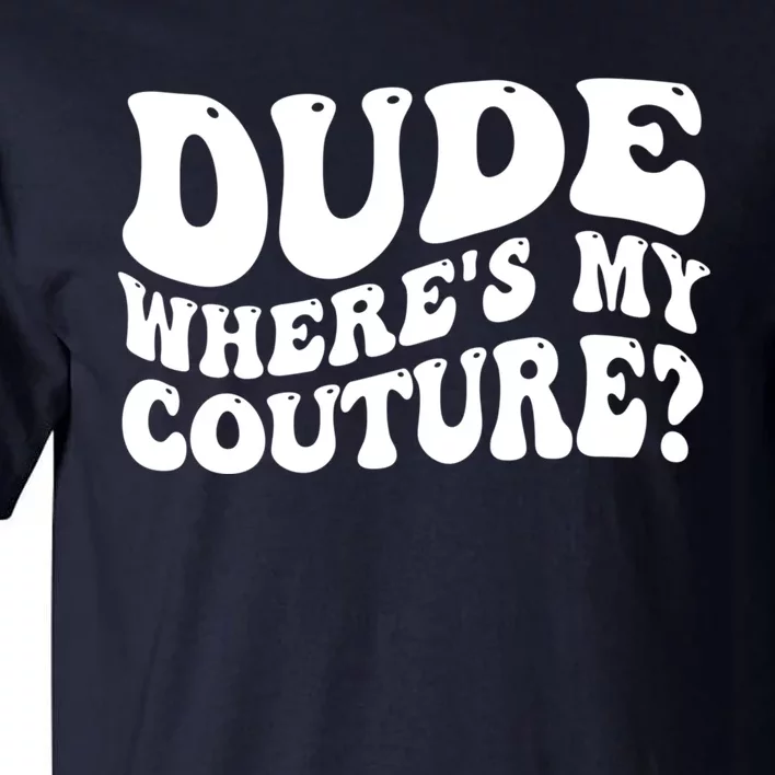 Dude Wheres My Couture Trending Sarcastic Funny Saying Tall T-Shirt