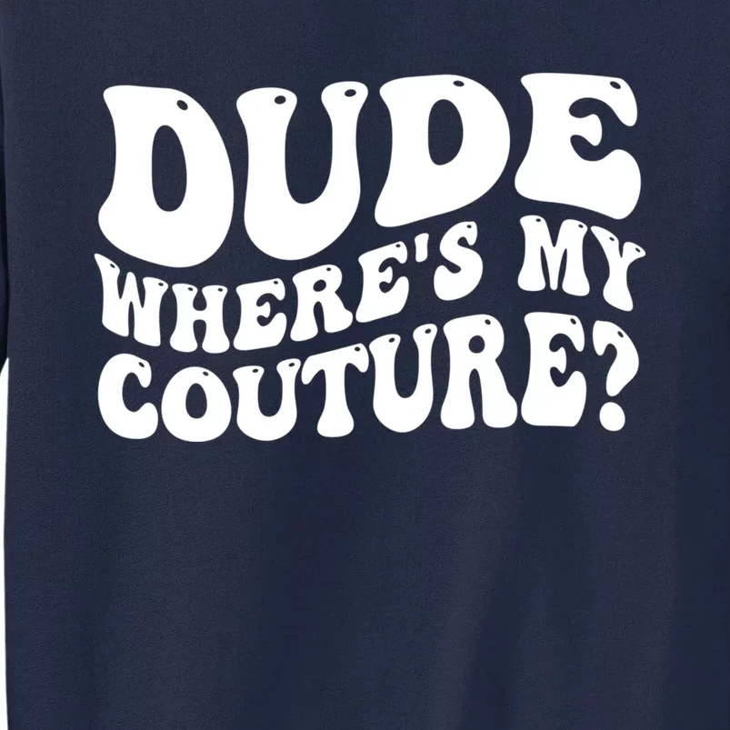 Dude Wheres My Couture Trending Sarcastic Funny Saying Tall Sweatshirt