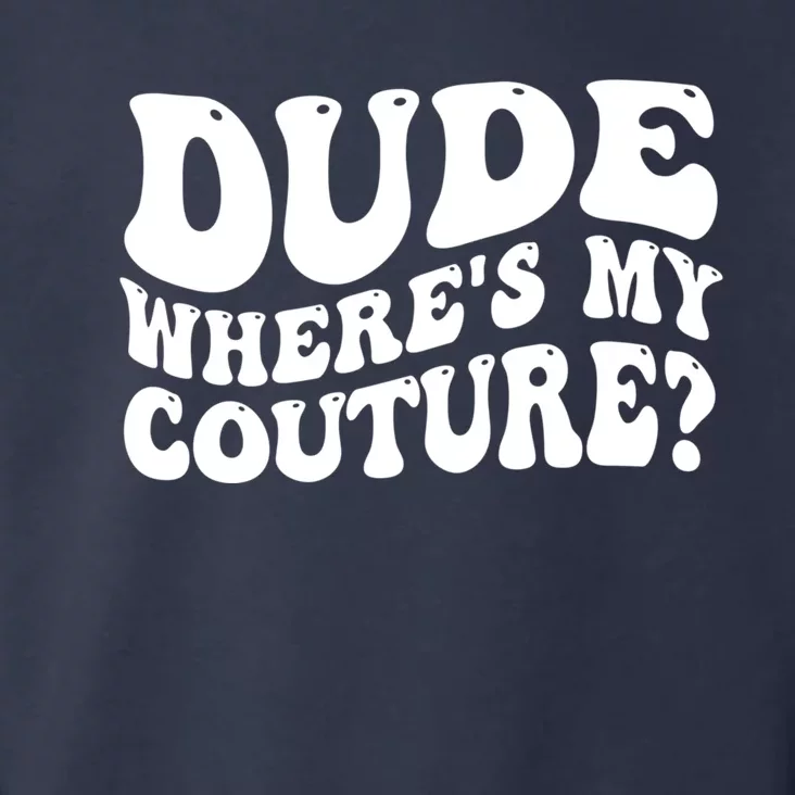 Dude Wheres My Couture Trending Sarcastic Funny Saying Toddler Hoodie