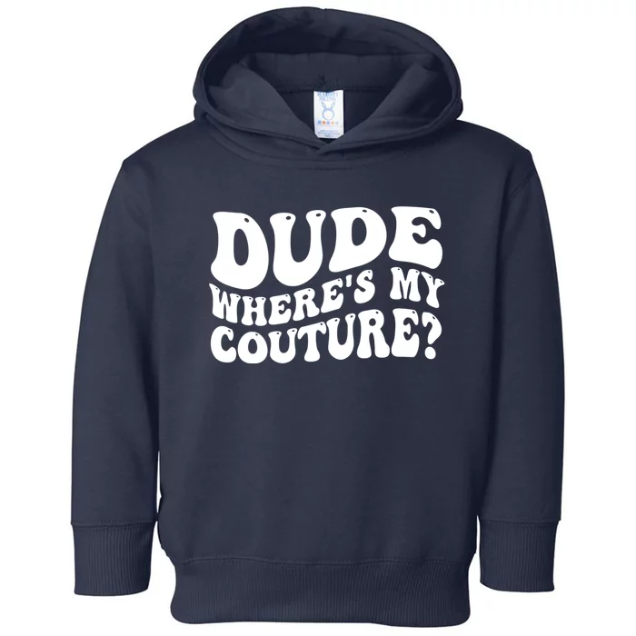 Dude Wheres My Couture Trending Sarcastic Funny Saying Toddler Hoodie