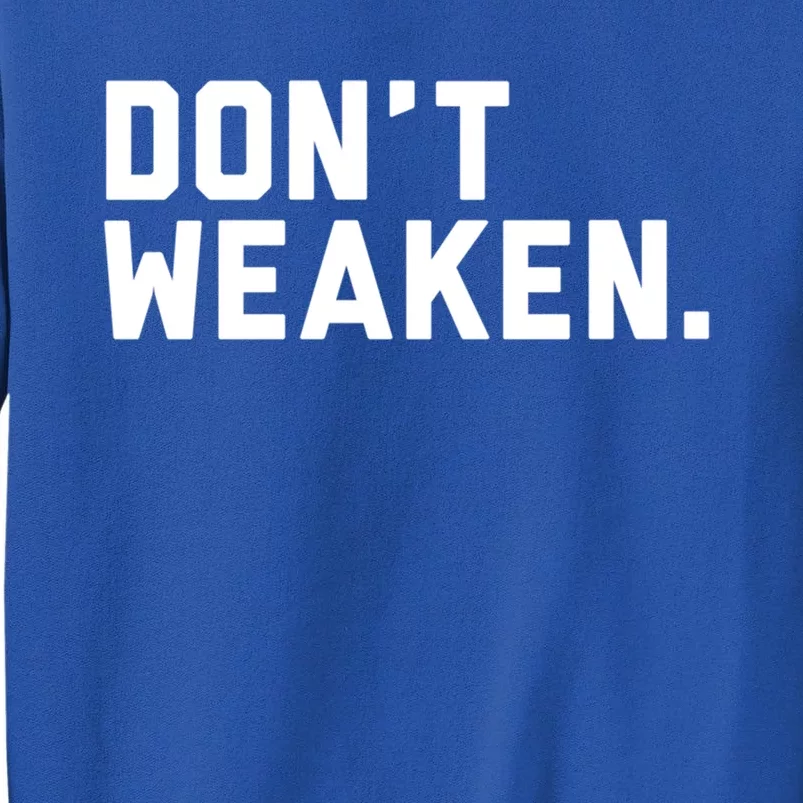 Dont Weaken Meaningful Gift Tall Sweatshirt