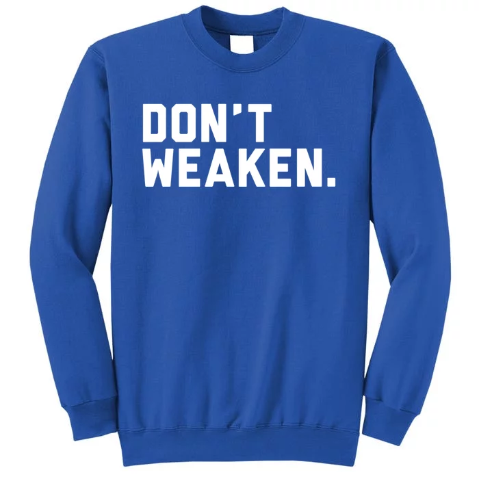 Dont Weaken Meaningful Gift Tall Sweatshirt