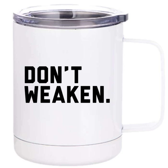 Dont Weaken Meaningful Gift Front & Back 12oz Stainless Steel Tumbler Cup