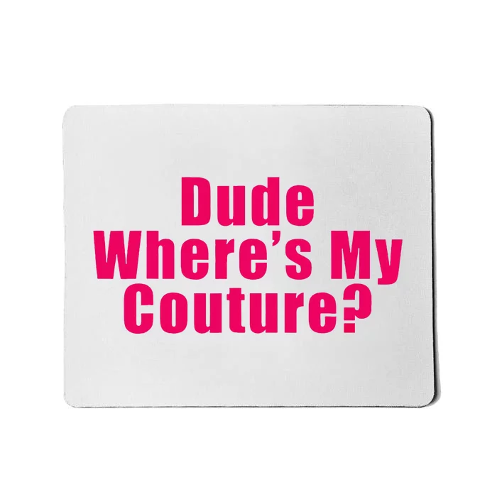 Dude WhereS My Couture Sarcastic Mousepad