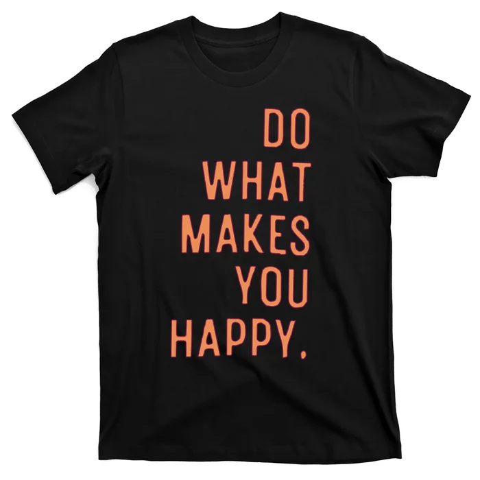 Do What Makes You Happy T-Shirt