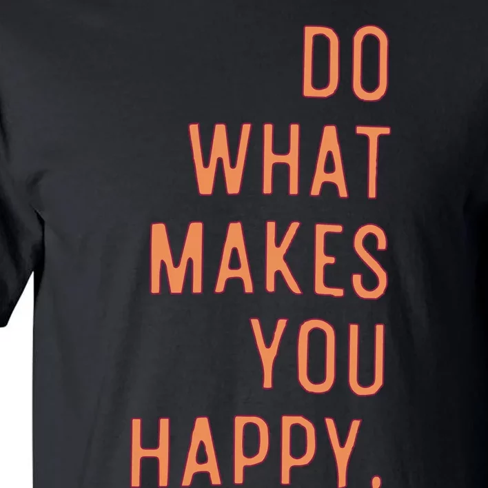 Do What Makes You Happy Tall T-Shirt