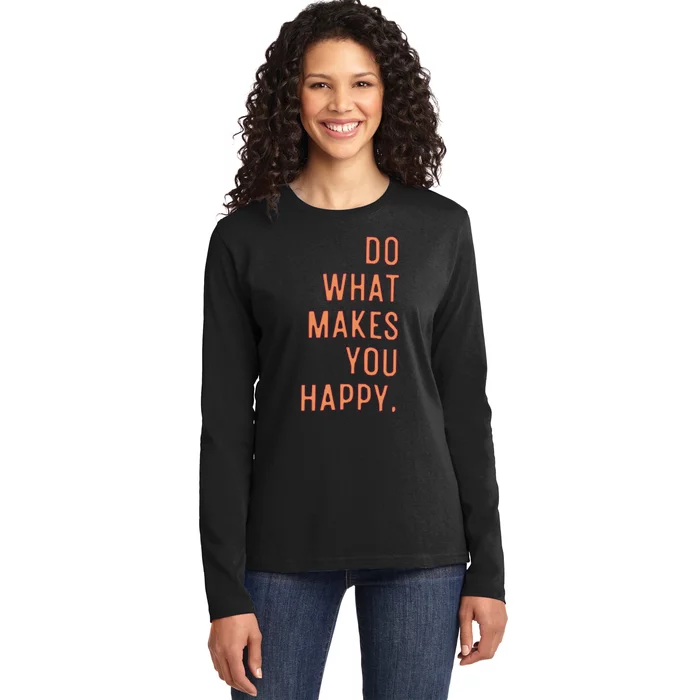 Do What Makes You Happy Ladies Long Sleeve Shirt