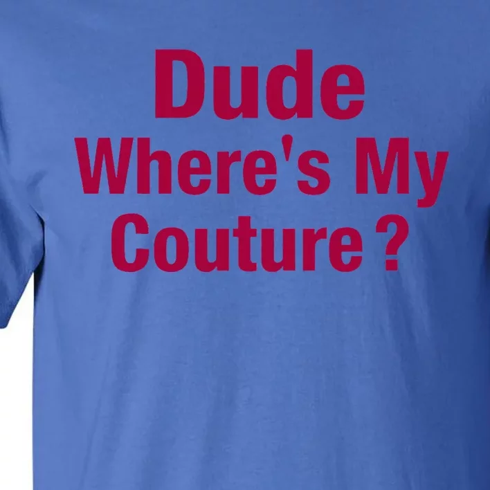 Dude Where's My Couture Funny Saying Tall T-Shirt