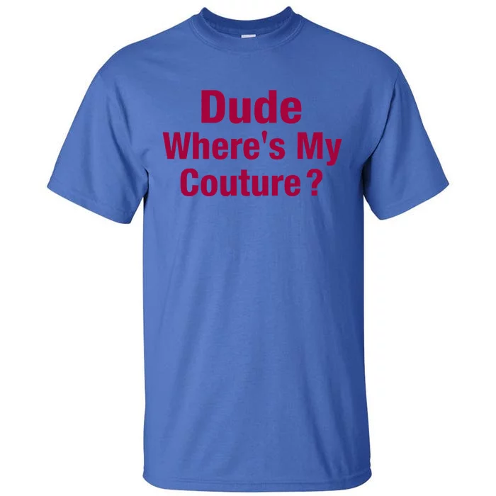 Dude Where's My Couture Funny Saying Tall T-Shirt