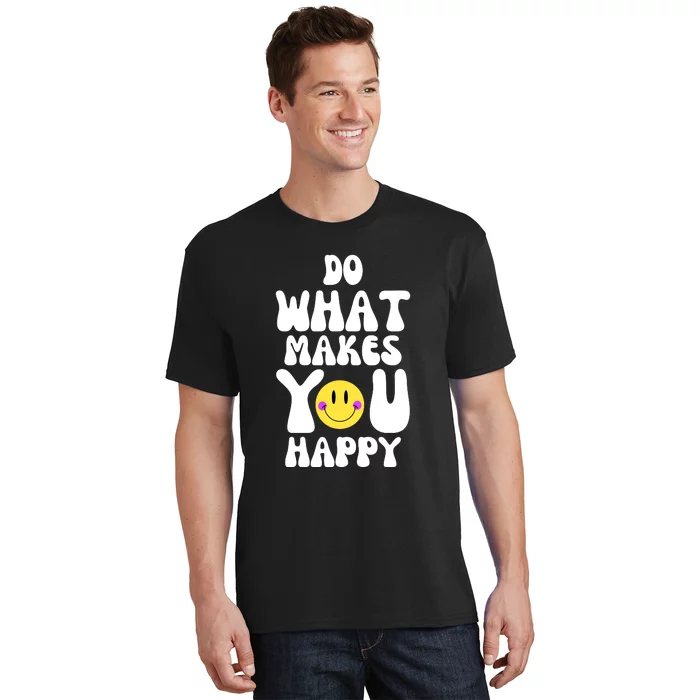 Do What Makes You Happy Funny Quote T-Shirt