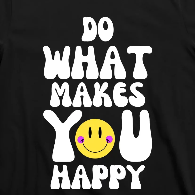 Do What Makes You Happy Funny Quote T-Shirt