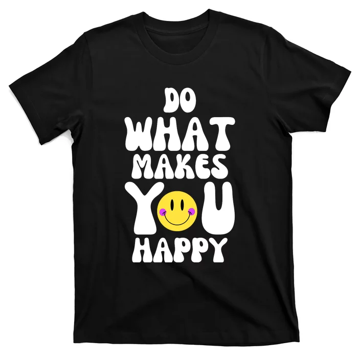 Do What Makes You Happy Funny Quote T-Shirt