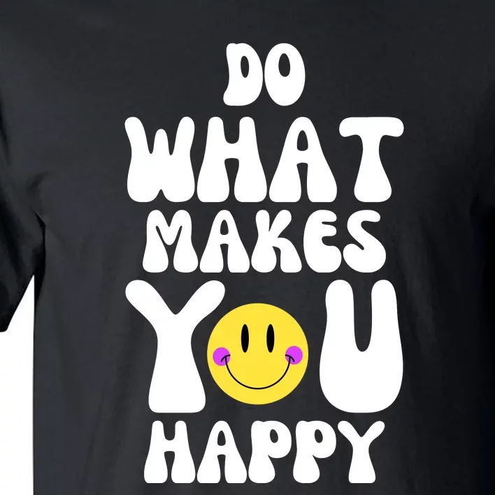 Do What Makes You Happy Funny Quote Tall T-Shirt