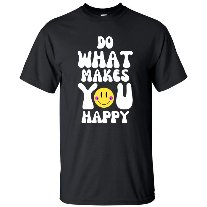 Do What Makes You Happy Funny Quote Tall T-Shirt