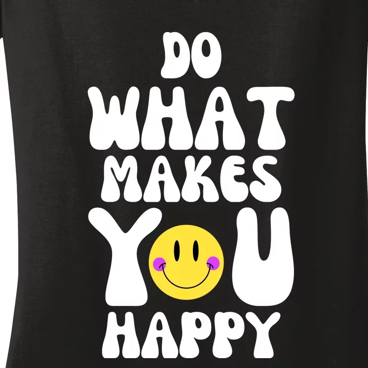 Do What Makes You Happy Funny Quote Women's V-Neck T-Shirt