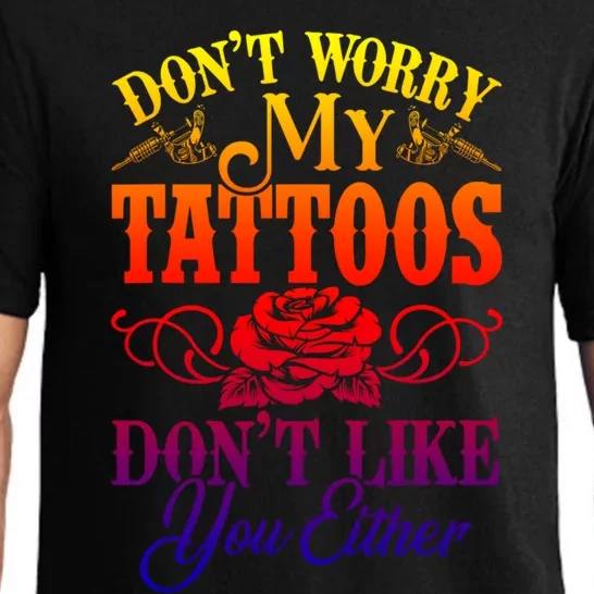 Don't Worry My Tattoos1111111111111111 Don't Like You Either Funny Tattoo Gift Pajama Set