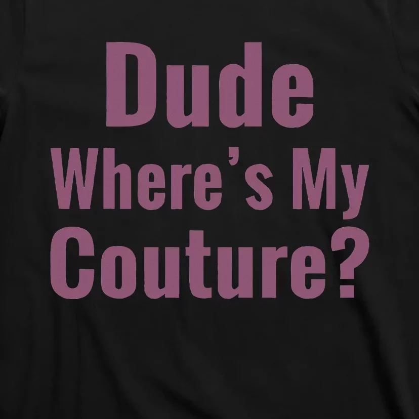 Dude WhereS My Couture T-Shirt