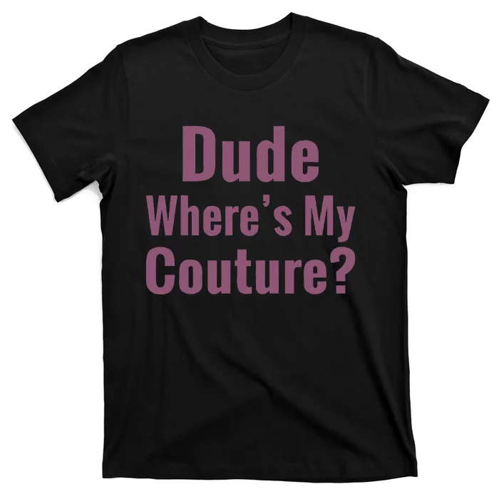 Dude WhereS My Couture T-Shirt