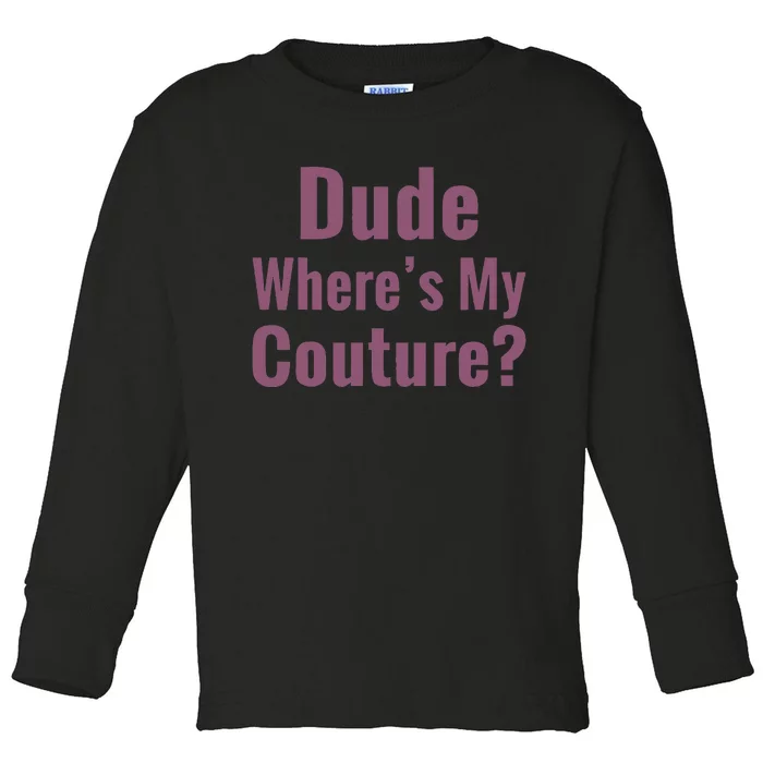 Dude WhereS My Couture Toddler Long Sleeve Shirt