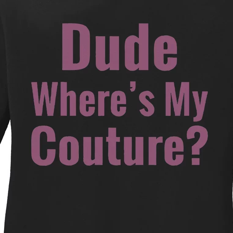 Dude WhereS My Couture Ladies Long Sleeve Shirt