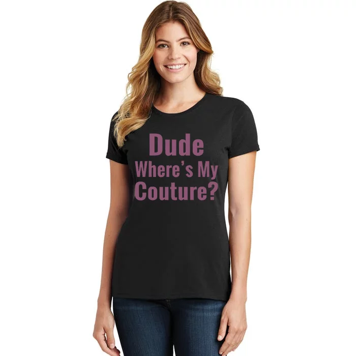 Dude WhereS My Couture Women's T-Shirt