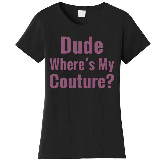 Dude WhereS My Couture Women's T-Shirt