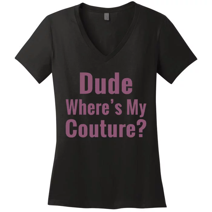 Dude WhereS My Couture Women's V-Neck T-Shirt