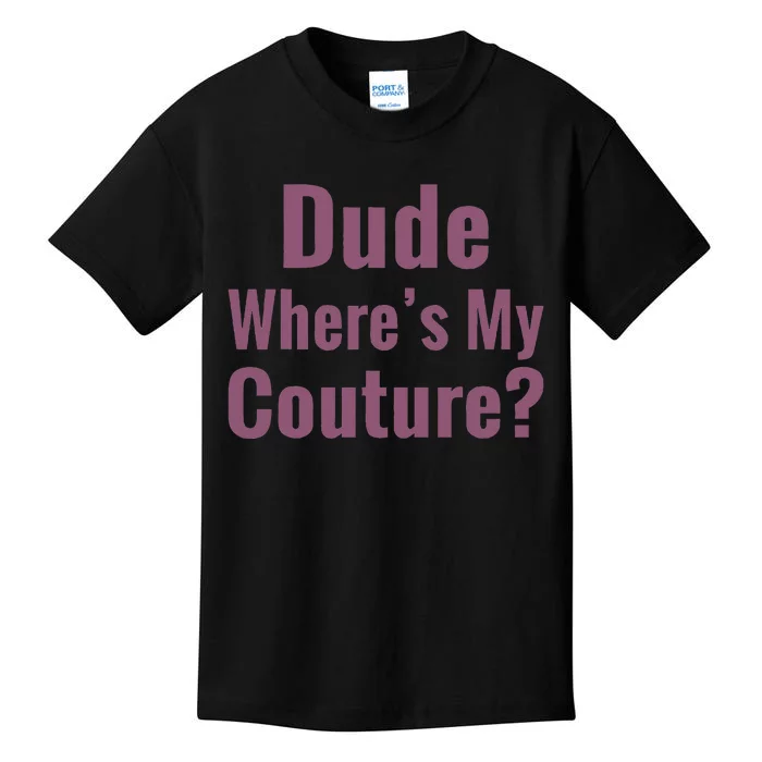 Dude WhereS My Couture Kids T-Shirt